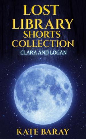 Cover of the book Lost Library Shorts Collection: Clara & Logan's Trilogy PLUS 2 Bonus Shorts by Annette Blair, Lynn Jenssen, Christine Mazurk, Jeanine Duval Spikes