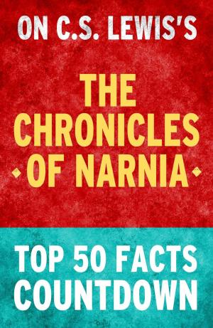Cover of the book The Chronicles of Narnia - Top 50 Facts Countdown by TOP 50 FACTS