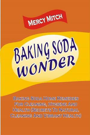 Cover of the book Baking Soda Wonder: Baking Soda Home Remedies For Cleaning, Hygiene And Health (Secrets To Natural Cleaning And Vibrant Health) by Ronnie Alexander