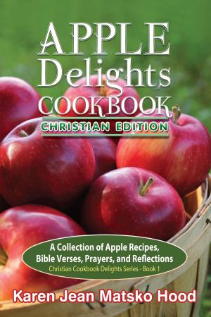 Cover of the book Apple Delights Cookbook, Christian Edition by Karen Jean Matsko Hood