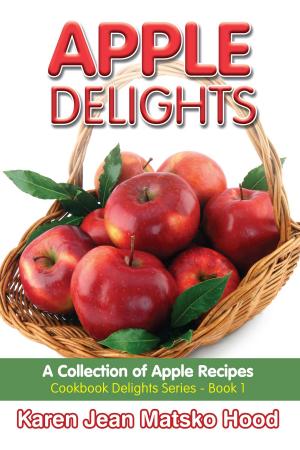 Cover of the book Apple Delights Cookbook by Karen Jean Matsko Hood