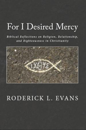 Cover of For I Desired Mercy: Biblical Reflections on Religion, Relationship, and Righteousness in Christianity
