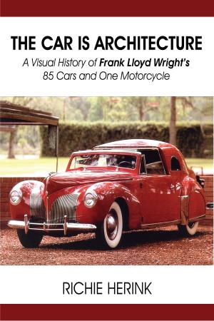 Cover of the book The Car Is Architecture: A Visual History of Frank Lloyd Wright’s 85 Cars and One Motorcycle by Kim Bauer Hill