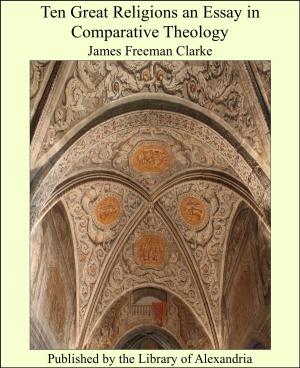Cover of the book Ten Great Religions an Essay in Comparative Theology by James Oliver Curwood