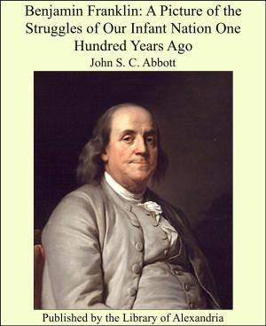 Book cover of Benjamin Franklin: A Picture of the Struggles of Our Infant Nation One Hundred Years Ago