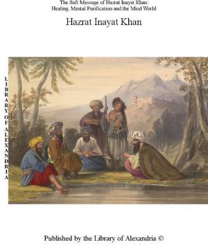 Cover of the book The Sufi Message of Hazrat Murshid Inayat Khan: Healing, Mental Purification and The Mind World by Dr. G. Weil