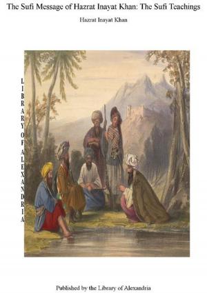 Cover of the book The Sufi Message of Hazrat Murshid Inayat Khan: The Sufi Teachings by John Rae