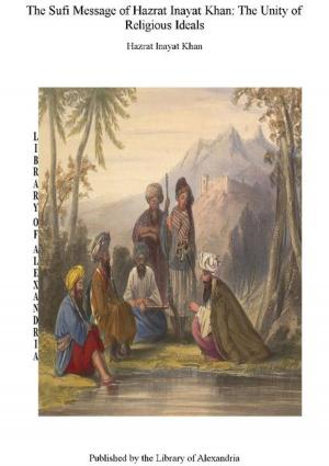 Cover of the book The Sufi Message of Hazrat Murshid Inayat Khan: The Unity of Religious Ideals by condesa de Emilia Pardo Bazán