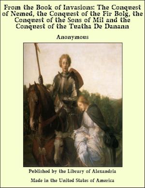 Cover of the book From of invasions: The Conquest of Nemed, The Conquest of The Fir Bolg, The Conquest of The Sons of Mil and The Conquest of The Tuatha De Danann by Charles James Lever