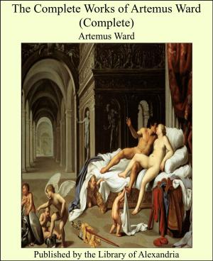 Cover of the book The Complete Works of Artemus Ward (Complete) by Lizzy Lind-af-Hageby