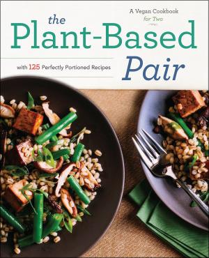 Cover of the book The Plant-Based Pair: A Vegan Cookbook for Two with 125 Perfectly Portioned Recipes by Mendocino Press