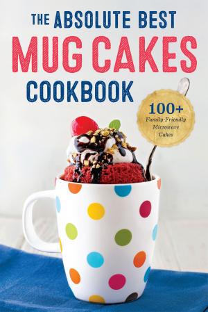 Book cover of The Absolute Best Mug Cakes Cookbook: 100 Family-Friendly Microwave Cakes