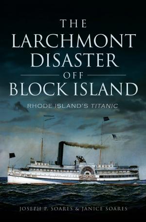 Cover of the book The Larchmont Disaster off Block Island: Rhode Island's Titanic by Douglas W. Bostick