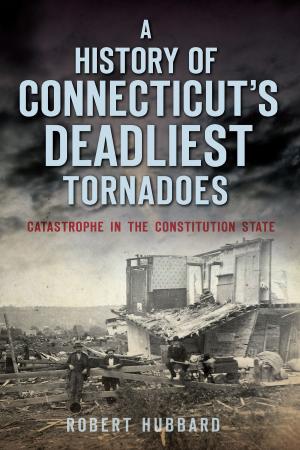 Cover of the book A History of Connecticut's Deadliest Tornadoes by Mary Elise Antione
