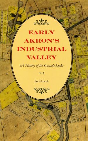 Cover of the book Early Akron's Industrial Valley by Robert K. Elder, Aaron Vetch, Mark Cirino