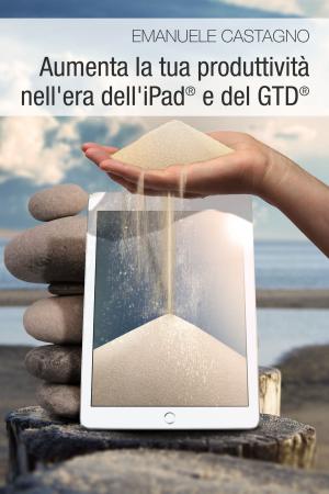 Cover of the book Aumenta la tua produttività nell’era dell’iPad® e del GTD® by Timo Kiander