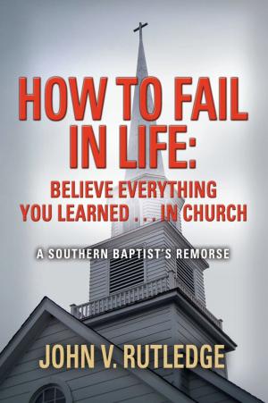 Cover of the book How to Fail in Life: Believe Everything You Learned...in Church by Eric Shira