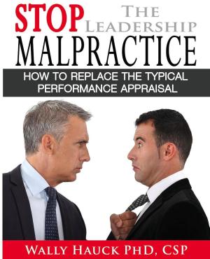 Cover of the book Stop the Leadership Malpractice: How to Replace the Typical Performance Appraisal by Carrie Morgan