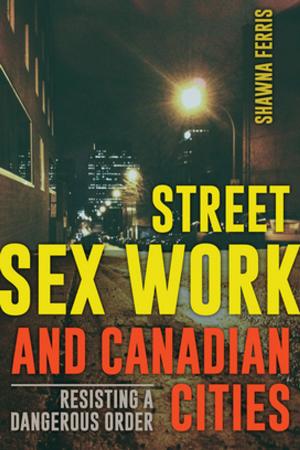 Cover of the book Street Sex Work and Canadian Cities by Subhasri Ghosh, Jon Gordon, Catherine Graham, Maroussia Hajdukowski-Ahmed, Mazen Masri, Jean McDonald, Pavithra Narayanan