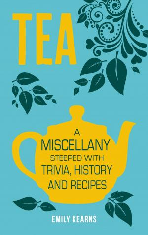 Cover of the book Tea: A Miscellany Steeped with Trivia, History and Recipes to Entertain, Inform and Delight by Peter Kerr