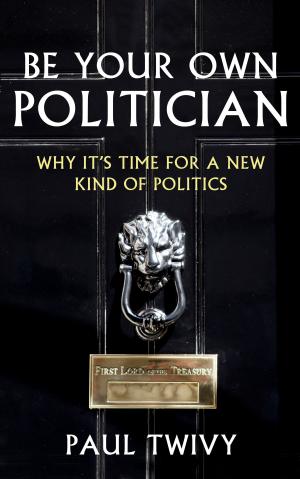 Cover of the book Be Your Own Politician by Adrian Phillips