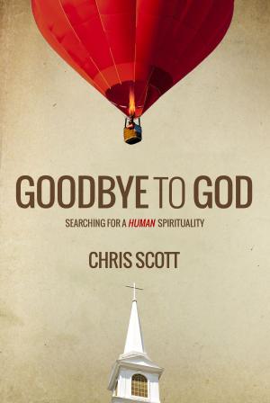Cover of the book Goodbye to God: Searching for a Human Spirituality by Chris Scott