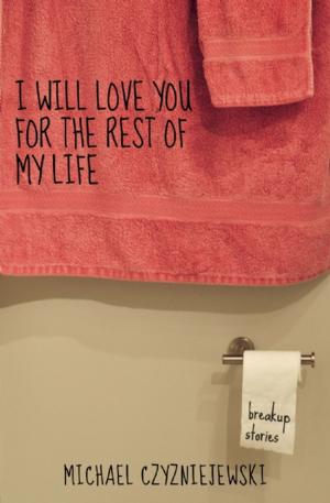 Cover of the book I Will Love You For the Rest of My Life by Amber Sparks, Robert Kloss, Matt Kish
