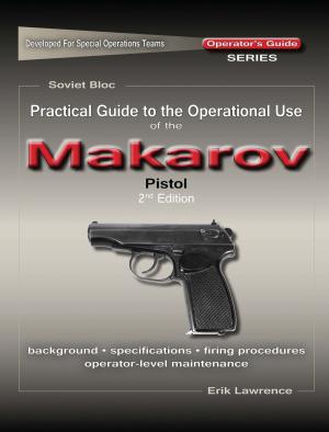 Cover of the book Practical Guide to the Operational Use of the Makarov PM Pistol by Erik Lawrence