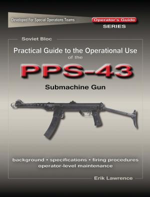 Cover of the book Practical Guide to the Operational Use of the PPS-43 Submachine Gun by Erik Lawrence, Mike Pannone