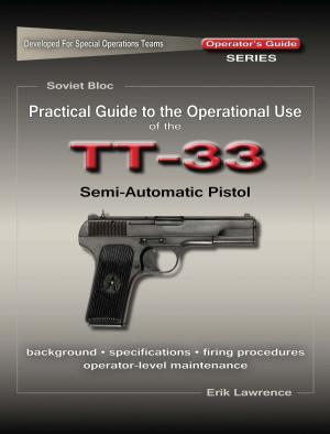 Cover of the book Practical Guide to the Operational Use of the TT-33 Tokarev Pistol by Erik Lawrence, Mike Pannone
