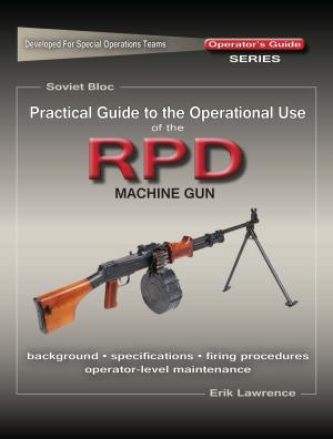 Cover of the book Practical Guide to the Operational Use of the RPD Machine Gun by Ben Stoeger