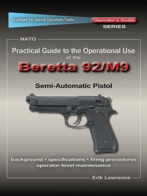 Cover of the book Practical Guide to the Operational Use of the Beretta 92F/M9 Pistol by Erik Lawrence