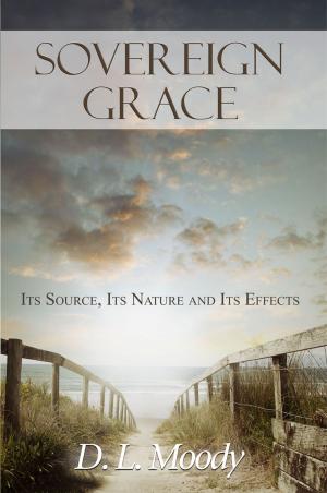 Book cover of Sovereign Grace: Its Source, Its Nature and Its Effects