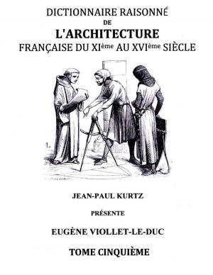 Cover of the book Dictionnaire Raisonné de l'Architecture Française du XIe au XVIe siècle Tome V by Uwe Arning