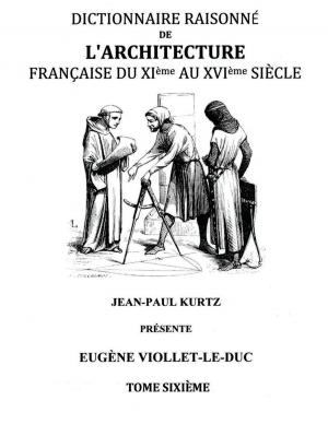 Cover of the book Dictionnaire Raisonné de l'Architecture Française du XIe au XVIe siècle Tome VI by Julia Kathrin Knoll