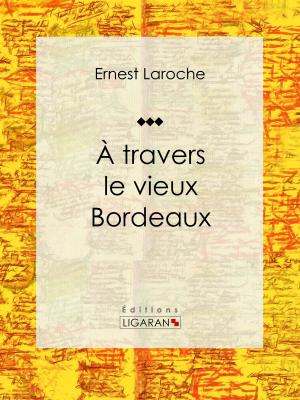 Cover of the book À travers le vieux Bordeaux by Marceline Valmore, Ligaran