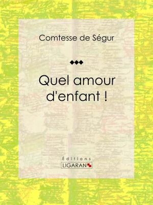Cover of the book Quel amour d'enfant ! by Restif de La Bretonne, Ligaran