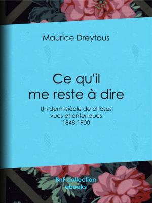 Cover of the book Ce qu'il me reste à dire by Xavier de Montépin