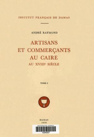 Cover of the book Artisans et commerçants au Caire au XVIIIe siècle. Tome I by Collectif