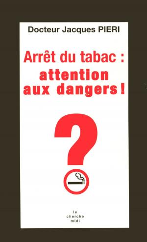 Cover of the book Arrêt du tabac, attention danger ! by Marc FRESSOZ