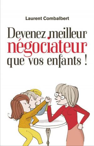 Cover of the book Devenez meilleur négociateur que vos enfants by Sylvie Pichon-maquelle, Marie-stephane Berthe