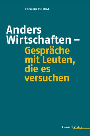 Cover of the book Anders Wirtschaften - Gespräche mit Leuten, die es versuchen by Verena Conzett