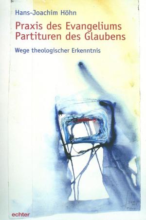 Cover of the book Praxis des Evangeliums. Partituren des Glaubens by Hans-Joachim Höhn
