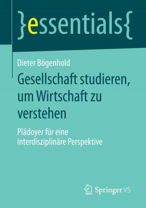 Cover of the book Gesellschaft studieren, um Wirtschaft zu verstehen by Markus H. Dahm, Aaron D. Brückner