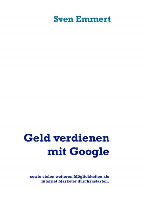 Cover of the book Geld verdienen mit Google by Sanjay Sauldie