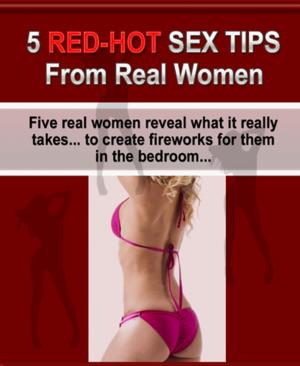 Cover of the book 5 Red-Hot Sex Tips From Real Women by Rittik Chandra