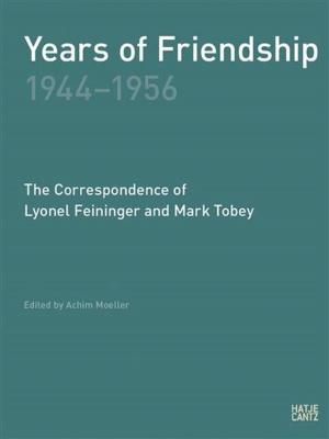 Cover of the book Years of Friendship, 1944-1956: The Correspondence of Lyonel Feininger and Mark Tobey by Doug Ashford, Julie Ault