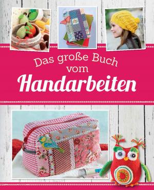 Cover of the book Das große Buch vom Handarbeiten by Nina Engels, Anne Peters