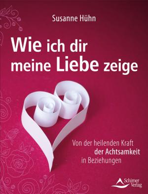 Cover of the book Wie ich dir meine Liebe zeige by Susanne Hühn