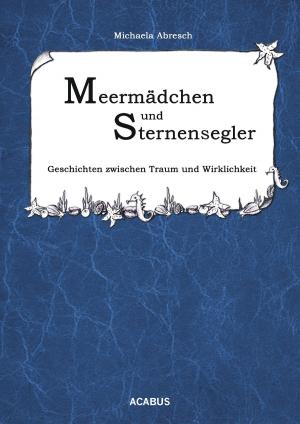 Cover of the book Meermädchen und Sternensegler. Geschichten zwischen Traum und Wirklichkeit by Caroline DeClair